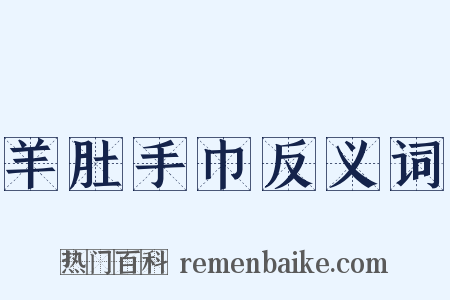 羊肚手巾反义词是什么意思的图片